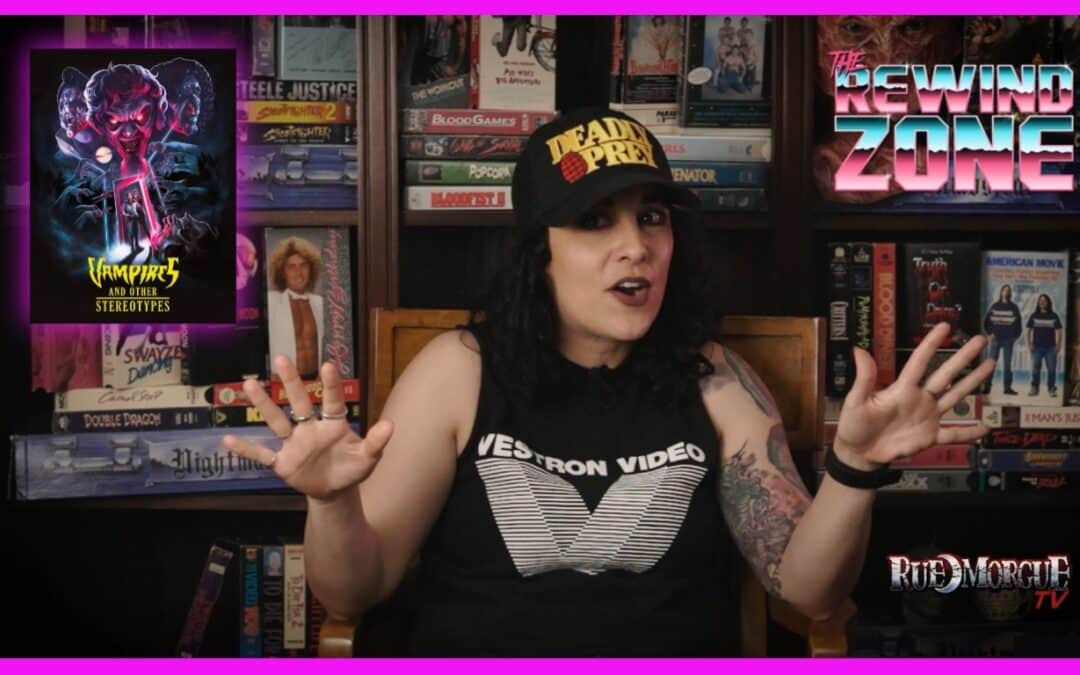 NOW ON RUE MORGUE TV! “VAMPIRES AND OTHER STEREOTYPES” In “THE REWIND ZONE”!